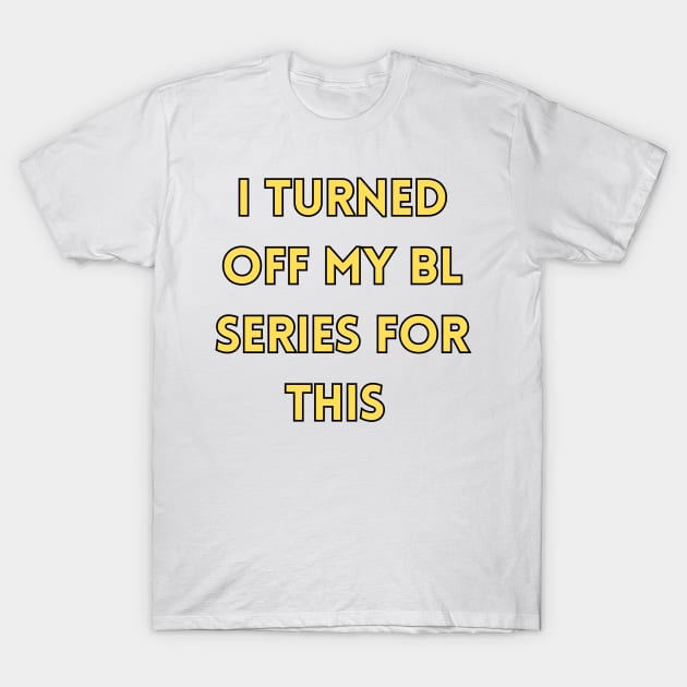 I Turned Off My BL Series For This It Must Be Important T-Shirt by LambiePies